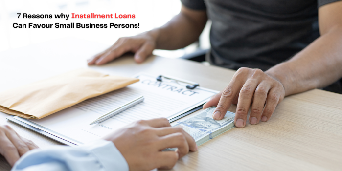 7 Reasons why Installment Loans Can Favour Small Business Persons!
